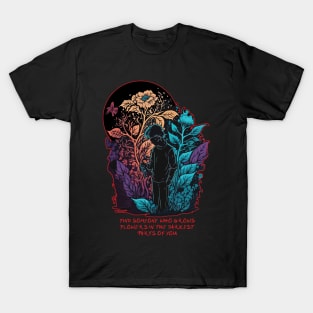 Find Someone Who Grows Flowers In The Darkest Parts Of You T-Shirt